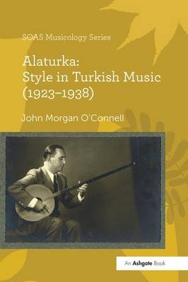 Alaturka: Style in Turkish Music (1923&ndash;1938) - John Morgan O'Connell