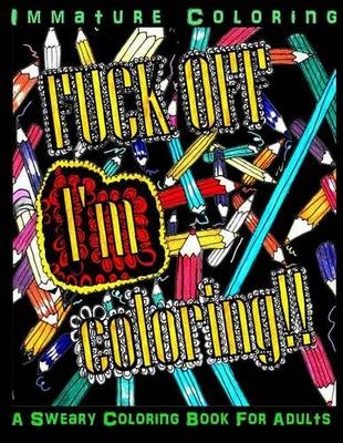 Fuck Off I'm coloring Glowing Edition - Immature Coloring