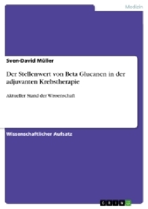 Der Stellenwert von Beta Glucanen in der adjuvanten Krebstherapie - Sven-David M&Atilde;&frac14;ller