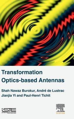 Transformation Optics-based Antennas - Shah Nawaz Burokur, Andr&eacute; de Lustrac, Jianjia Yi, Paul-Henri Tichit