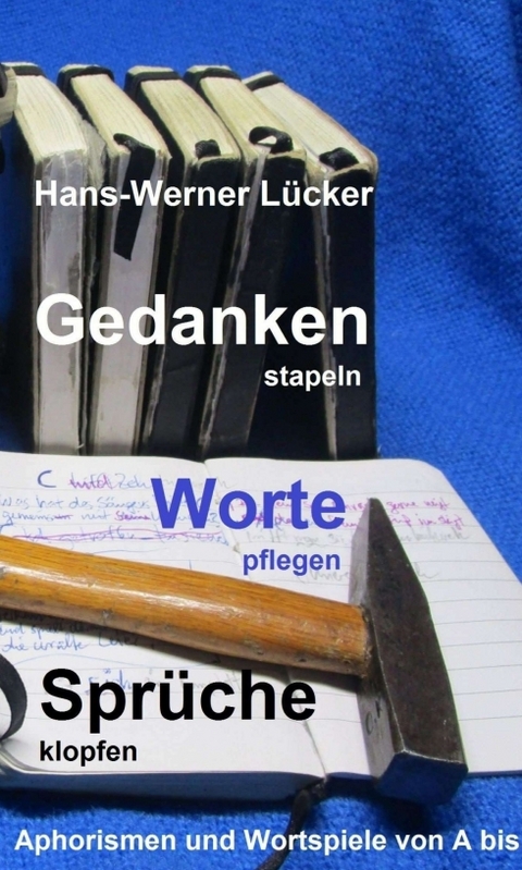 Gedanken stapeln Worte pflegen Spr&uuml;che klopfen - Hans-Werner L&uuml;cker