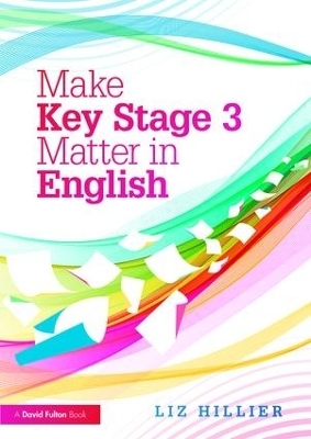 Make Key Stage 3 Matter in English - Liz Hillier