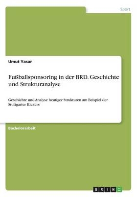Fu&Atilde;ballsponsoring in der BRD. Geschichte und Strukturanalyse - Umut Yasar