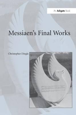 Messiaen's Final Works - Christopher Dingle