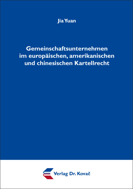 Gemeinschaftsunternehmen im europ&auml;ischen, amerikanischen und chinesischen Kartellrecht - Jia Yuan