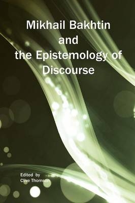 Mikhail Bakhtin and the Epistemology of Discourse - 