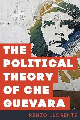 The Political Theory of Che Guevara - Renzo Llorente