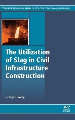 The Utilization of Slag in Civil Infrastructure Construction - George C. Wang