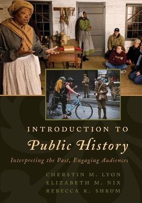 Introduction to Public History - Cherstin M. Lyon, Elizabeth  M. Nix, Rebecca K. Shrum