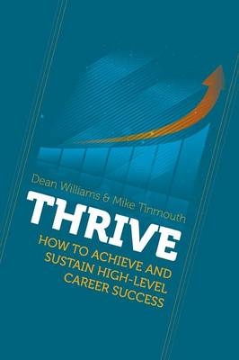 Thrive: How to Achieve and Sustain High-Level Career Success - Dean Williams