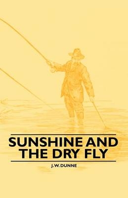 Sunshine and the Dry Fly - J. W. Dunne
