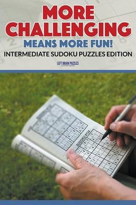 More Challenging Means More Fun! Intermediate Sudoku Puzzles Edition -  Left Brain Puzzles