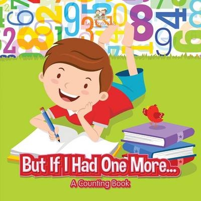 But If I Had One More... a Counting Book -  Left Brain Kids