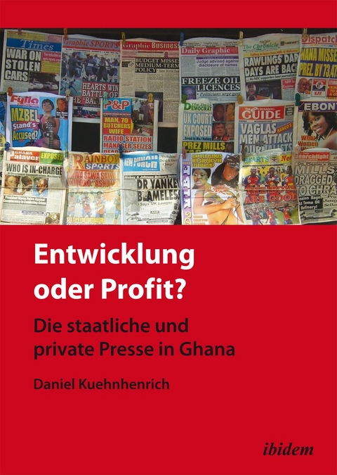 Entwicklung oder Profit? Die staatliche und private Presse in Ghana - Daniel Kuehnhenrich