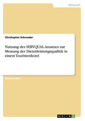 Nutzung des SERVQUAL-Ansatzes zur Messung der Dienstleistungsqualit&Atilde;&curren;t in einem Touristenhotel - Christopher Schroeder