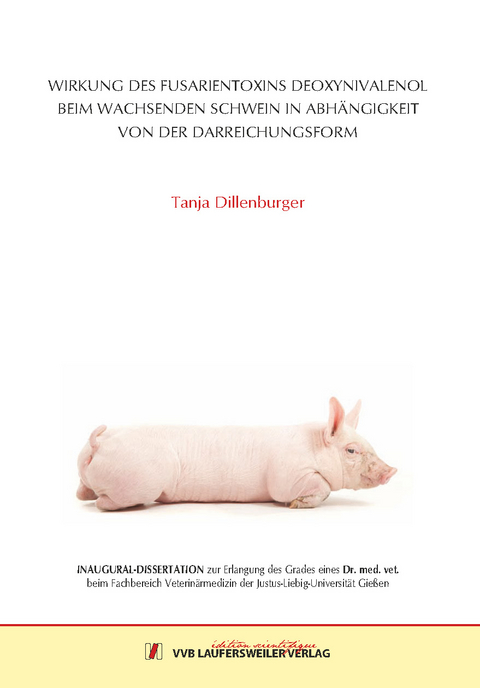 Wirkung des Fusarientoxins Deoxynivalenol beim wachsenden Schwein in Abh&auml;ngigkeit von der Darreichungsform - Tanja Dillenburger