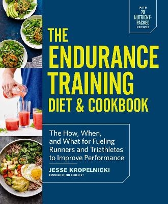 The Endurance Training Diet & Cookbook - Jesse Kropelnicki