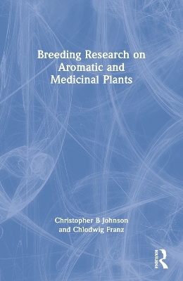 Breeding Research on Aromatic and Medicinal Plants - Christopher B Johnson, Chlodwig Franz