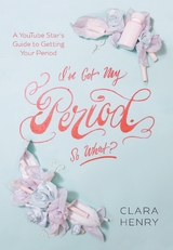 I've Got My Period. So What? -  Clara Henry