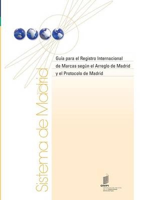 Guia Para El Registro Internacional de Marcas Segun El Arreglo de Madrid y El Protocolo de Madrid