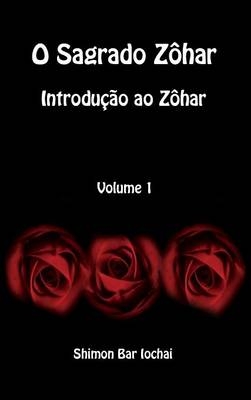 O Sagrado Z&ocirc;har - Introdu&ccedil;&atilde;o ao Z&ocirc;har - Volume 1 - Shimon bar Iochai