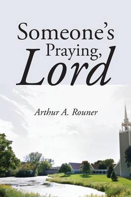 Someone's Praying, Lord - Arthur A Rouner  Jr