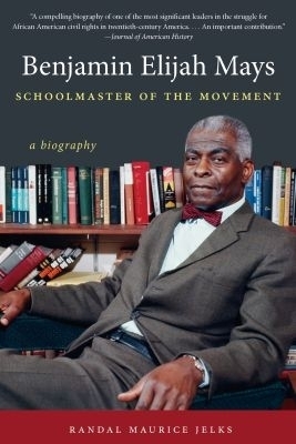Benjamin Elijah Mays, Schoolmaster of the Movement - Randal Maurice Jelks