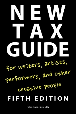 New Tax Guide for Writers, Artists, Performers and other Creative People - Peter Jason Riley