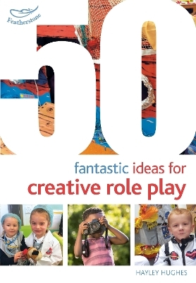 50 Fantastic Ideas for Creative Role Play - Hayley Hughes