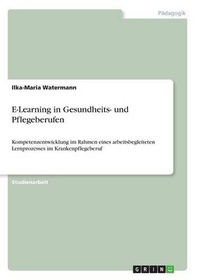 E-Learning in Gesundheits- und Pflegeberufen - Ilka-Maria Watermann