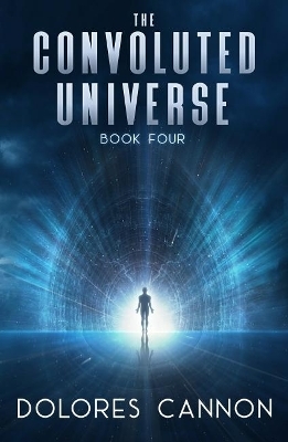 Convoluted Universe: Book Four - Dolores Cannon