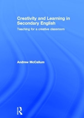 Creativity and Learning in Secondary English - Andrew McCallum