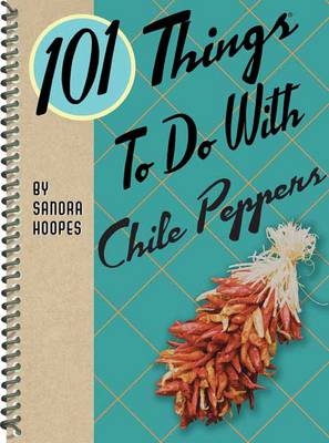 101 Things to Do with Chile Peppers - Sandra Hoopes