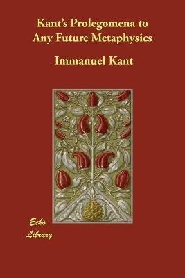 Kant's Prolegomena to Any Future Metaphysics - Immanuel Kant