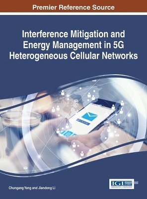 Interference Mitigation and Energy in 5G Heterogeneous Cellular Networks - Chungang Yang, Jiandong Li