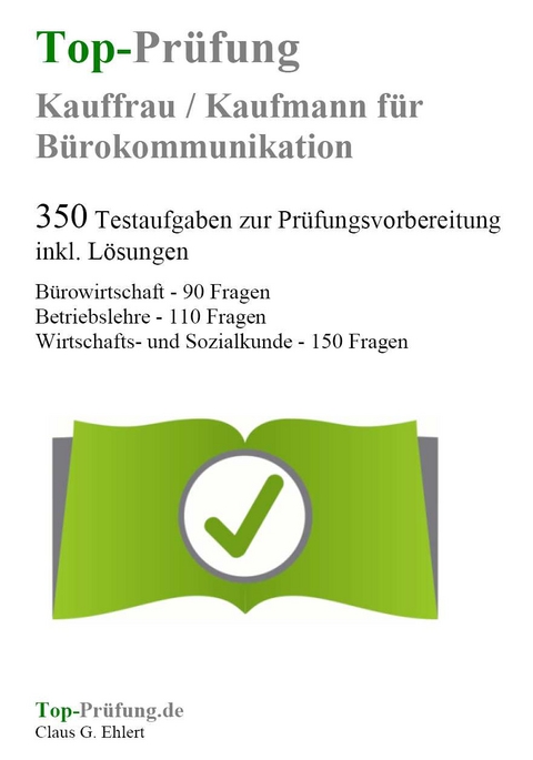 Top-Pr&uuml;fung Kauffrau/Kaufmann f&uuml;r B&uuml;rokommunikation - 350 &Uuml;bungsaufgaben f&uuml;r die Abschlusspr&uuml;fung - Claus-G&uuml;nter Ehlert