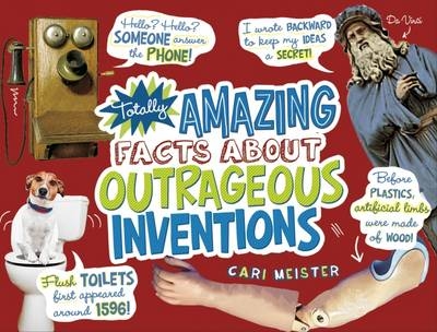 Totally Amazing Facts About Outrageous Inventions - Cari Meister