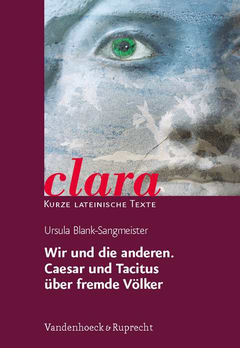 Wir und die anderen. Caesar und Tacitus &uuml;ber fremde V&ouml;lker - Ursula Blank-Sangmeister