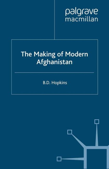 The Making of Modern Afghanistan - B. Hopkins