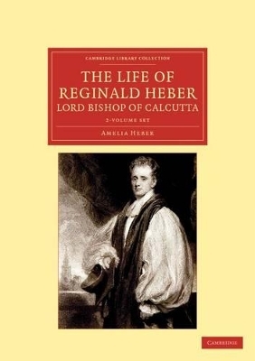 The Life of Reginald Heber, D.D., Lord Bishop of Calcutta 2 Volume Set - Amelia Heber
