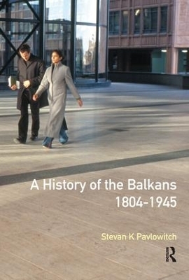 A History of the Balkans 1804-1945 - Stevan K. Pavlowitch