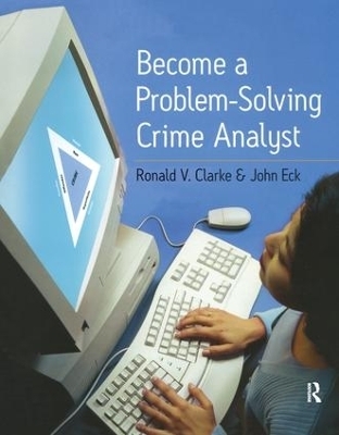 Become a Problem-Solving Crime Analyst - Ronald Clarke, John E. Eck