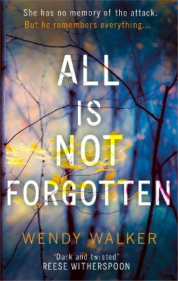 All Is Not Forgotten: The bestselling gripping thriller you&rsquo;ll never forget - Wendy Walker