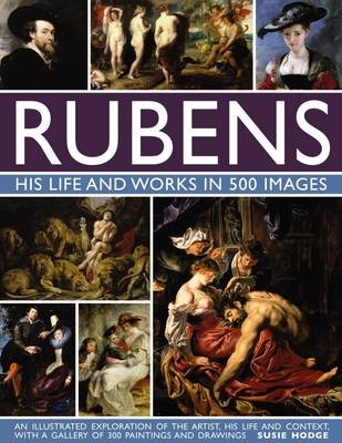 Rubens: His Life and Works in 500 Images - Susie Hodge