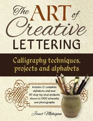 Art of Creative Lettering: Calligraphy Techniques, Projects and Alphabets -  Mehigan Janet