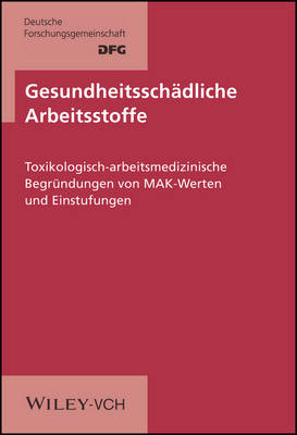 Gesundheitsschädliche Arbeitsstoffe. Toxikologisch-arbeitsmedizinische Begründungen von MAK-Werten / Gesundheitsschädliche Arbeitsstoffe