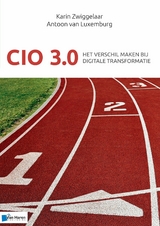 CIO 3.0 - Het verschil maken bij digitale transformatie - Antoon van Luxemburg, Karin Zwiggelaar