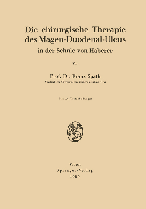 Die chirurgische Therapie des Magen-Duodenal-Ulcus in der Schule von Haberer - Franz Spath