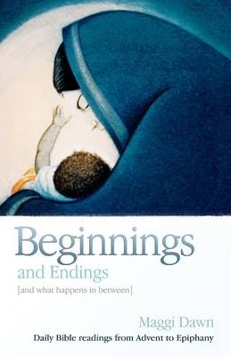 Beginnings and Endings (and what happens in between) - Maggi Dawn