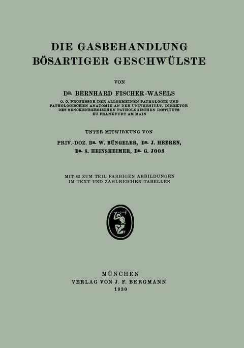 Die Gasbehandlung B&ouml;sartiger Geschw&uuml;lste - Bernhard Fischer-Wasels, G. Joos, W. B&uuml;ngeler